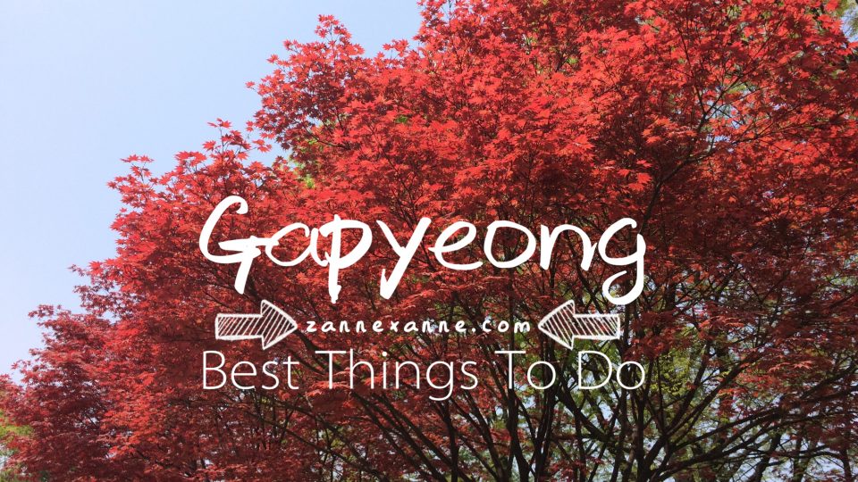 Best Things To Do In Gapyeong | Zanne Xanne’s Travel Guide